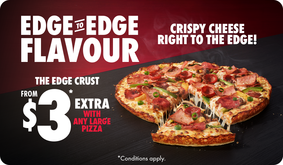 Try the Edge Crust from $3 extra with any Large Pizza